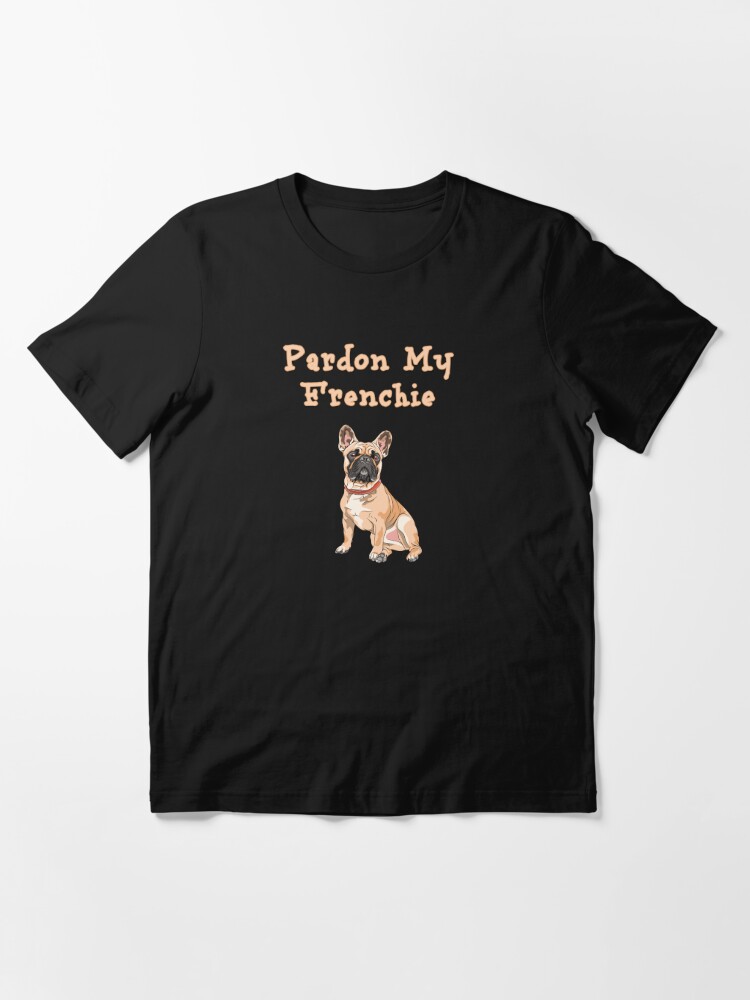 Discover Cute French Bulldog. Pardon My Frenchie. Essential T-Shirt