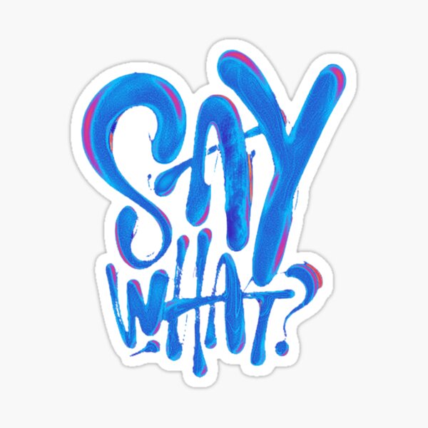 Item preview, SAY WHAT? designed and sold by artfartzzz.