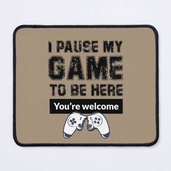Item preview, I pause my game to be here you're welcome designed and sold by stripedcarpet.