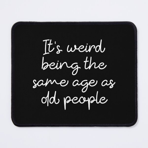 Item preview, It's Weird Being The Same Age As Old People sarcastic saying designed and sold by ambaart.