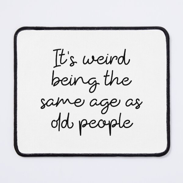 Item preview, It's Weird Being The Same Age As Old People sarcastic saying designed and sold by ambaart.