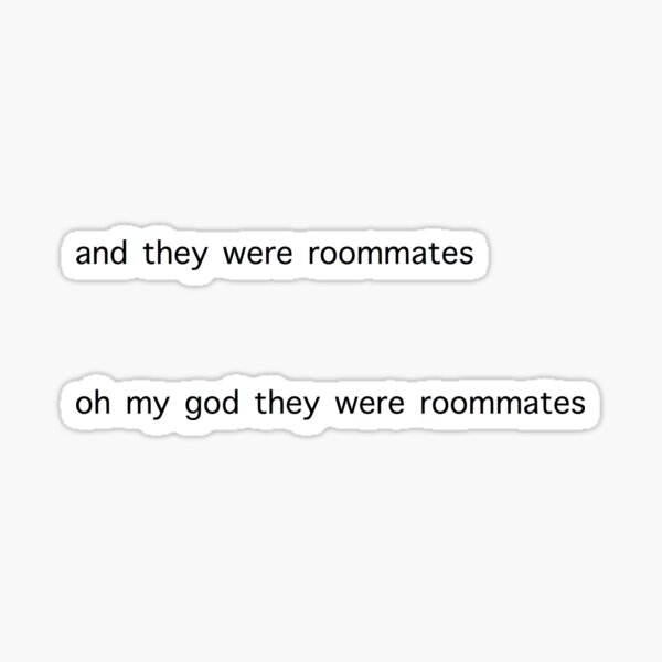 And they were roommates. They were roommates. Oh my god they were roommates. Миен oh my god. And they were roommates.