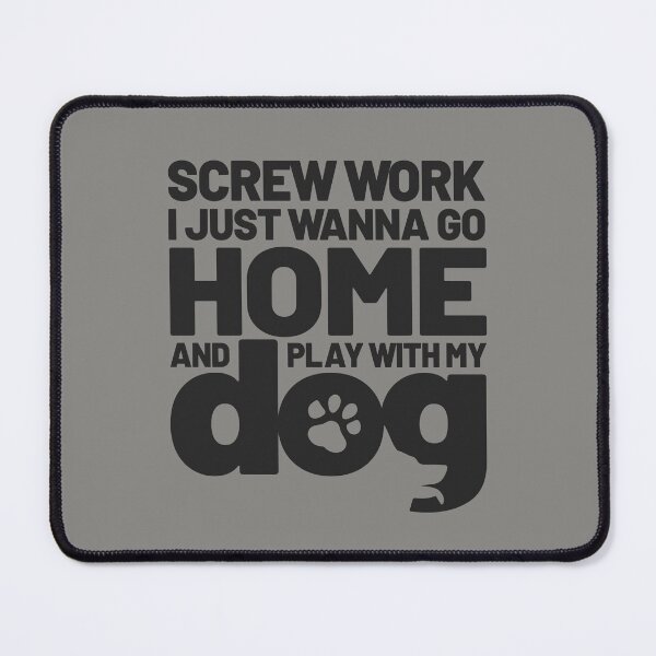Item preview, Screw Work I Just Wanna Go Home and Play With My Dog designed and sold by SilentEcho.
