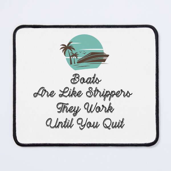 Item preview, Boats Are Like Strippers They Work Until You Quit designed and sold by Ounistore.