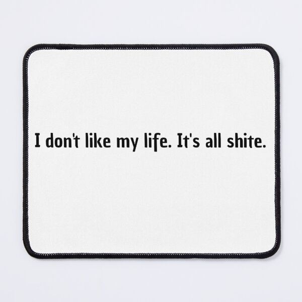 Item preview, I don't like my life. It's all sh*te. designed and sold by Natalie Jane.