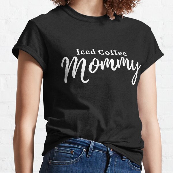"Iced Coffee Mommy" - Funny Mommy Iced Coffee Lover Cute Mom in White Text Classic T-Shirt