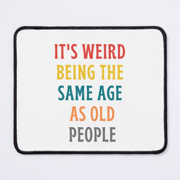 Item preview, It's weird being the same age as old people designed and sold by inspireartistry ⭐⭐⭐⭐⭐.