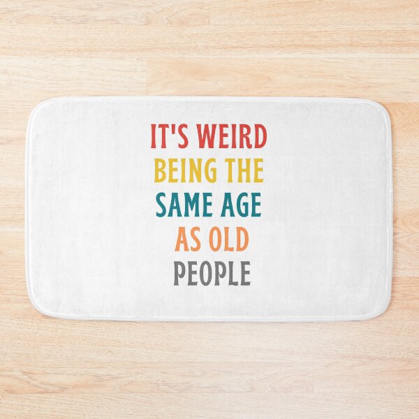Item preview, It's weird being the same age as old people designed and sold by inspireartistry ⭐⭐⭐⭐⭐.