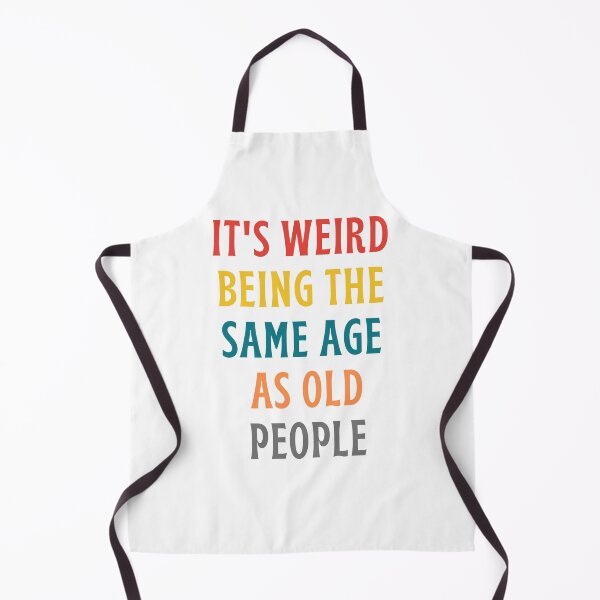 Item preview, It's weird being the same age as old people designed and sold by inspireartistry ⭐⭐⭐⭐⭐.