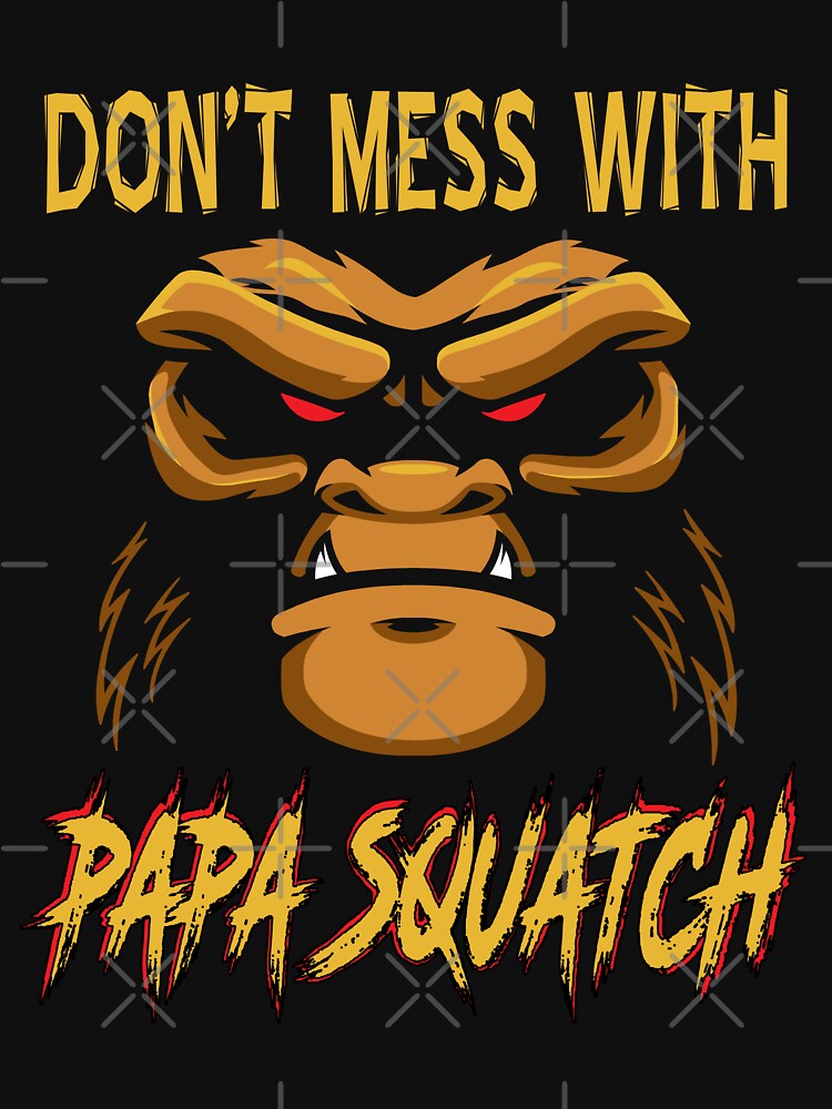 Discover Funny Fathers Day Saying Don’t Mess With Papa Squatch Bigfoot Sasquatch Dad Life Humor  | Essential T-Shirt 