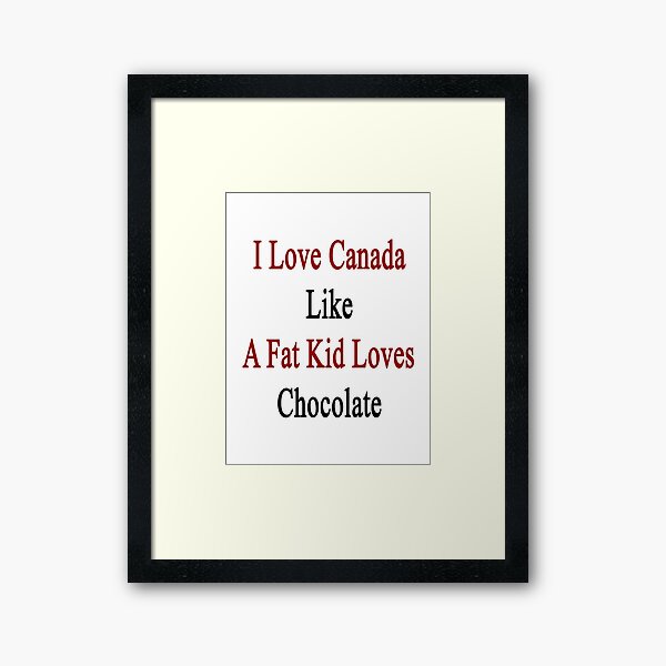 Aperçu de l'œuvre J'aime le Canada comme un gros enfant aime le chocolat créée et vendue par supernova23.