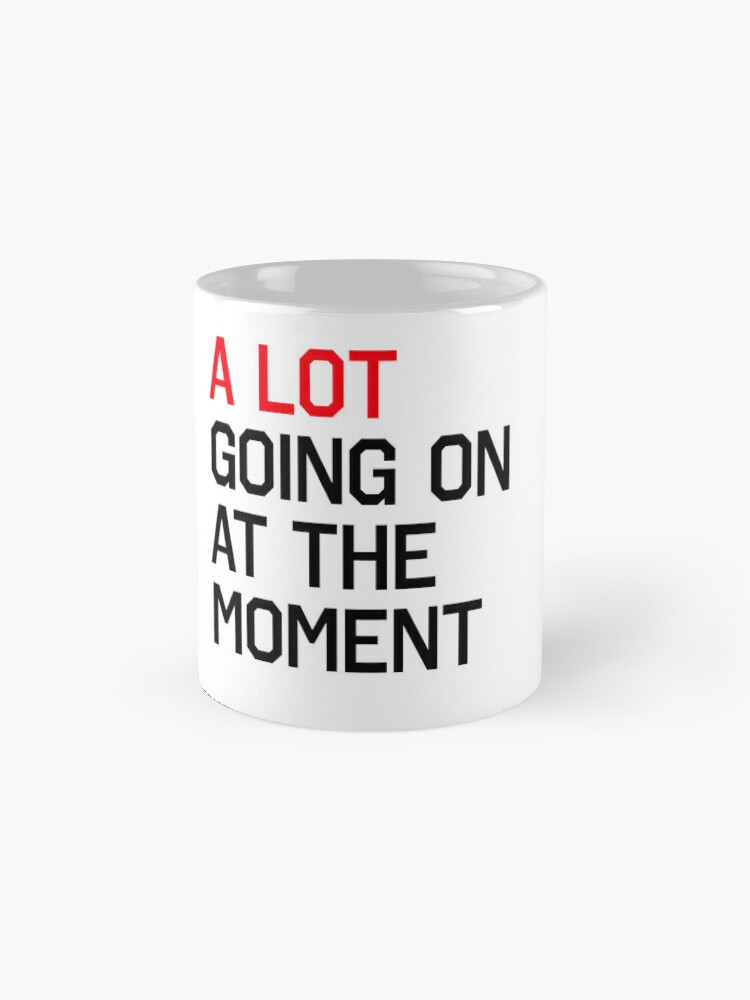 A Lot Going On At The Moment Coffee Mug