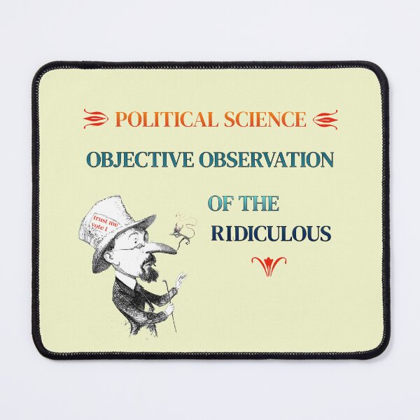Item preview, Political Science, objective observation of the ridiculous designed and sold by CommonSenseClub.