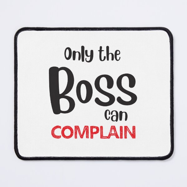 Item preview, Only the BOSS can complain designed and sold by jazzydevil.