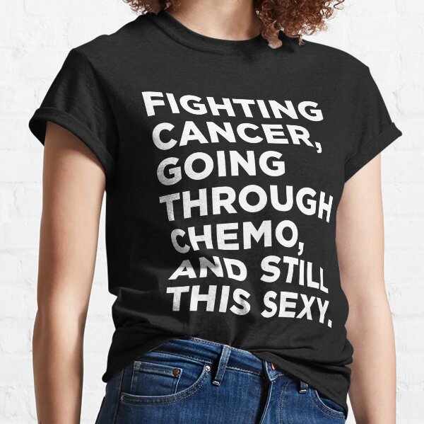 Inspirational Cancer Fighting Quote Classic T-Shirt