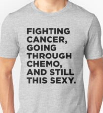 Fighting Cancer, Going Thru Chemo, and Still This Sexy Unisex T-Shirt