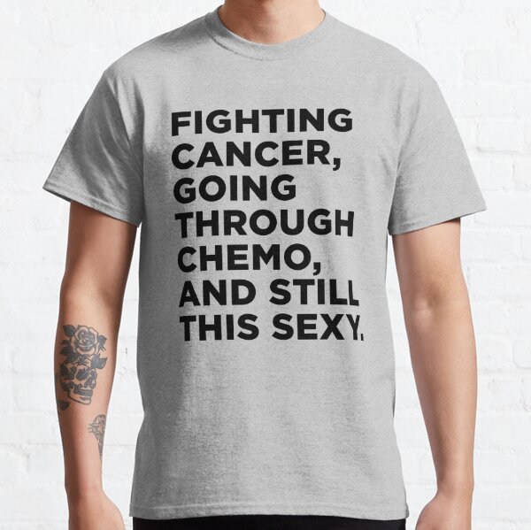 Fighting Cancer, Going Thru Chemo, and Still This Sexy Classic T-Shirt