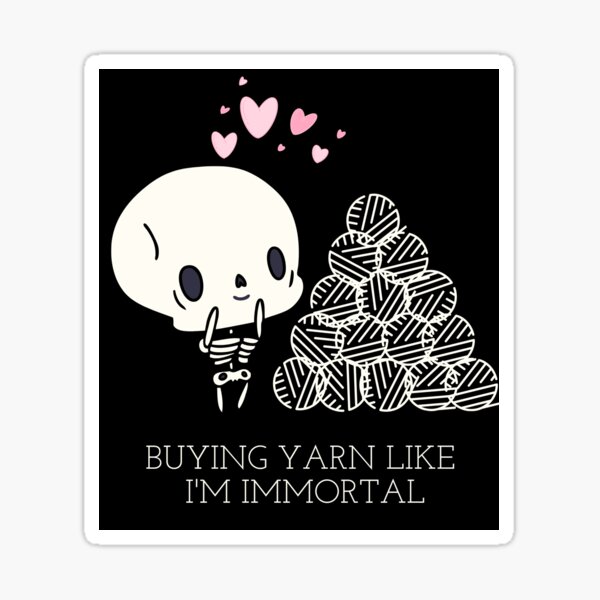Buying Yarn Like I'm Immortal Sticker