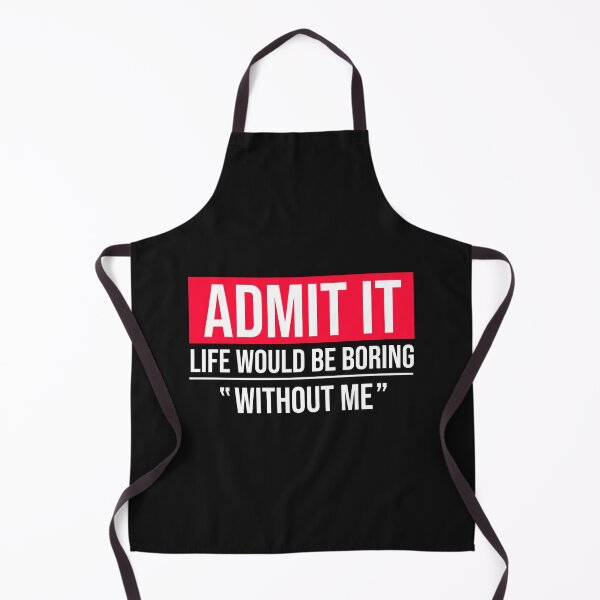 Item preview, Funny Admit It Life Would Be Boring Without Me designed and sold by Get A Wear  Shop.
