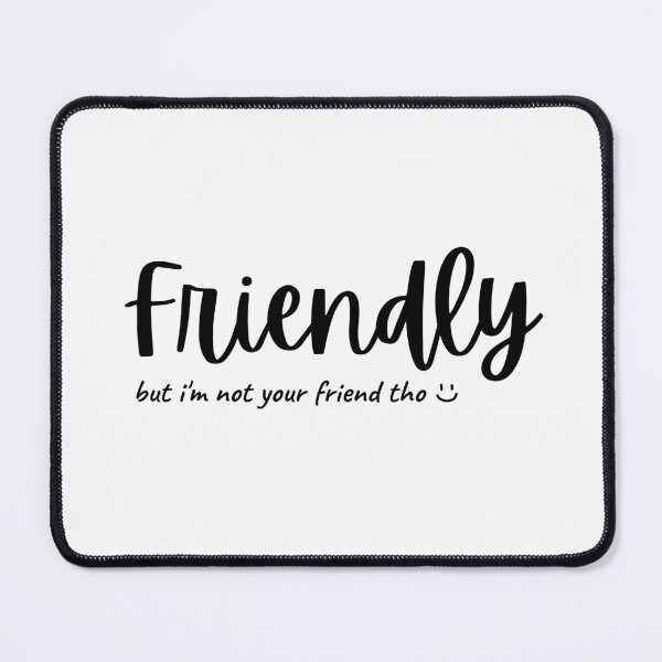 Item preview, FRIENDLY (but i'm not your friend tho) (light ver.) designed and sold by ohleeve.