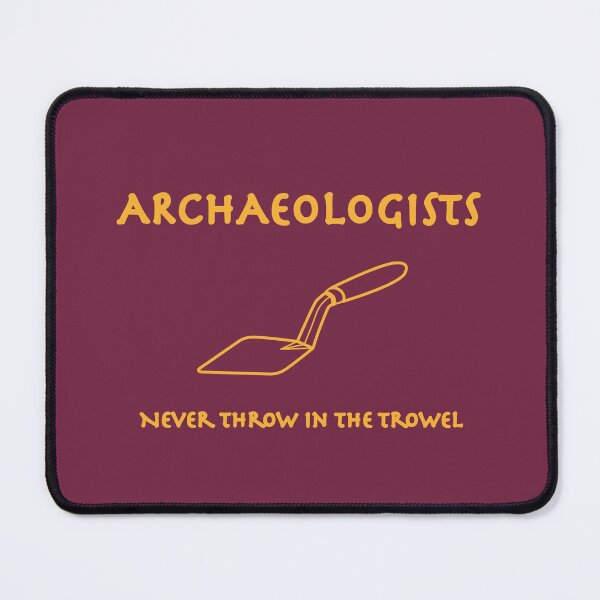 Item preview, Archaeologists Never Throw in the Trowel designed and sold by Incognito Design.