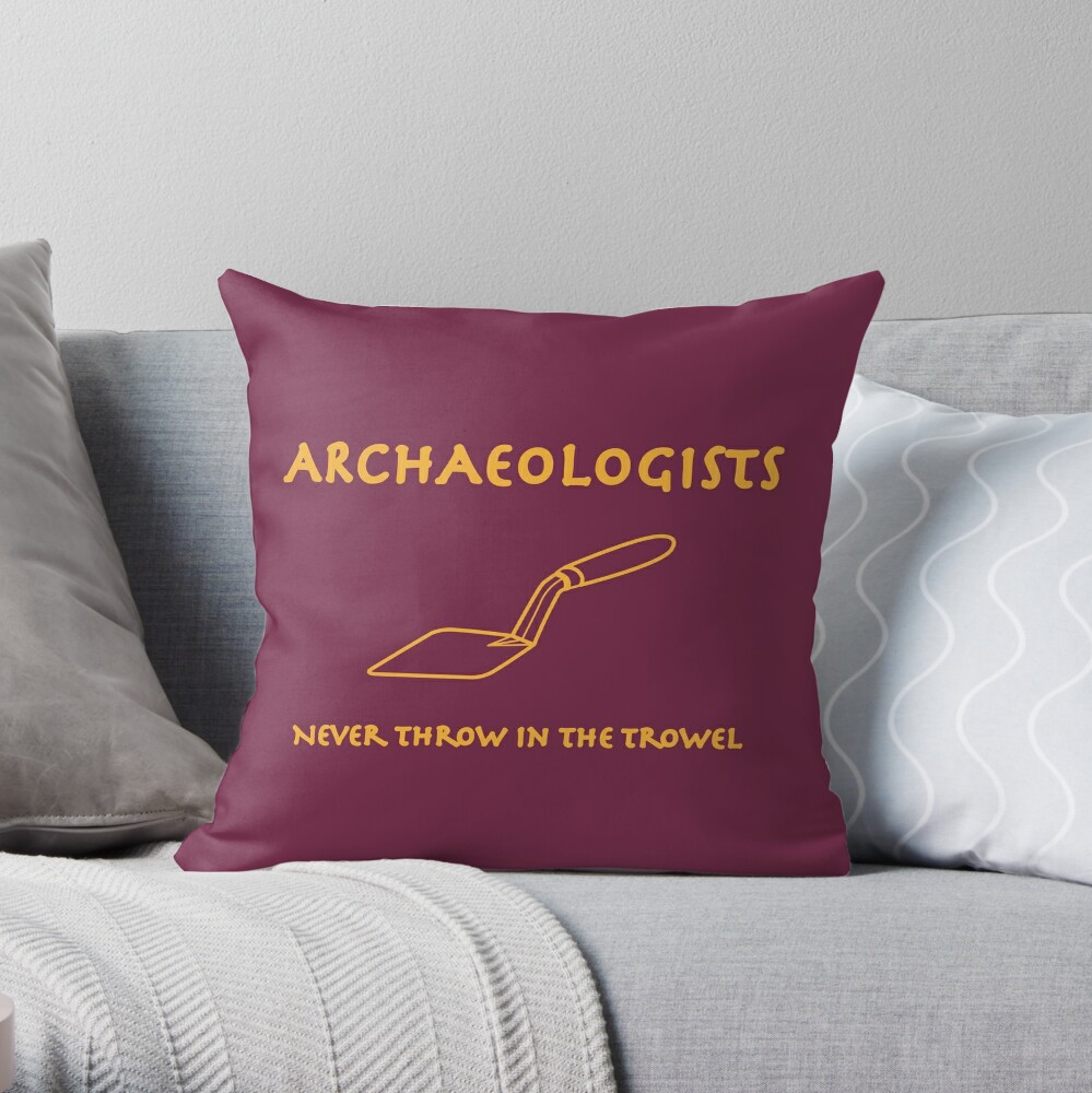 Archaeologists Never Throw in the Trowel Throw Pillow for Sale by  IncognitoUK