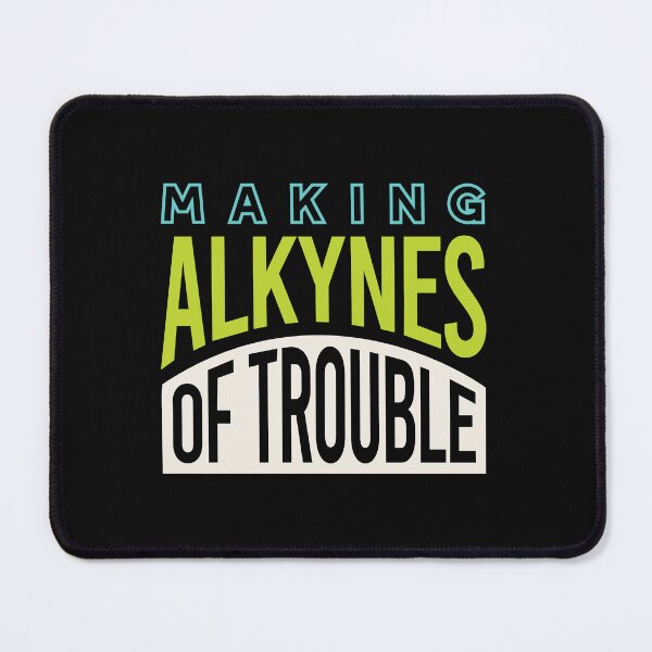 Item preview, Science Pun Making Alkynes of Trouble designed and sold by whyitsme.