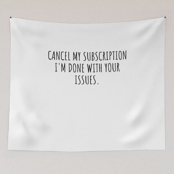 Item preview, Cancel My Subscription I'm Done With Your Issues designed and sold by MouDantArts.