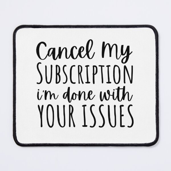 Item preview, Cancel My Subscription I'm Done With Your Issues Funny Saying designed and sold by MouDantArts.