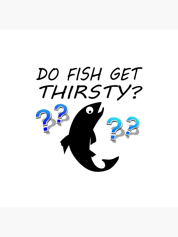 "Do Fish Get Thirsty?" Poster for Sale by Lainey1978 Redbubble