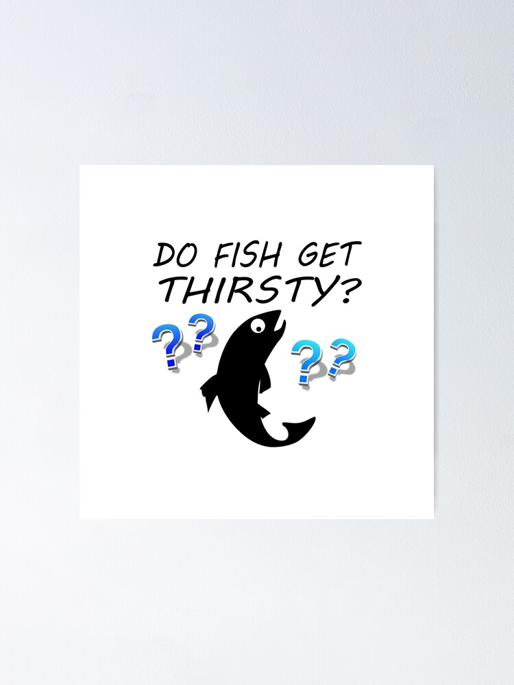 "Do Fish Get Thirsty?" Poster for Sale by Lainey1978 Redbubble