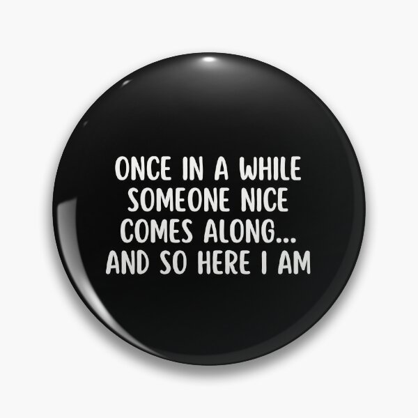 Item preview, Once in a while someone nice comes along and so here I am | Funny designed and sold by Supra Designs.