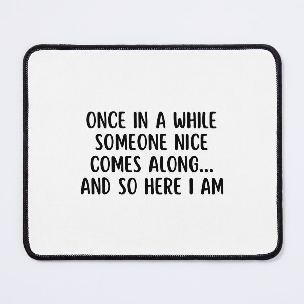 Item preview, Once in a while someone nice comes along and so here I am | Funny designed and sold by Supra Designs.