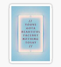 You've got a beautiful face but got nothing to say Sticker