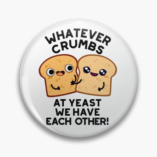 Item preview, Whatever Crumbs At Yeast We Have Each Other Bread Puns  designed and sold by punnybone.
