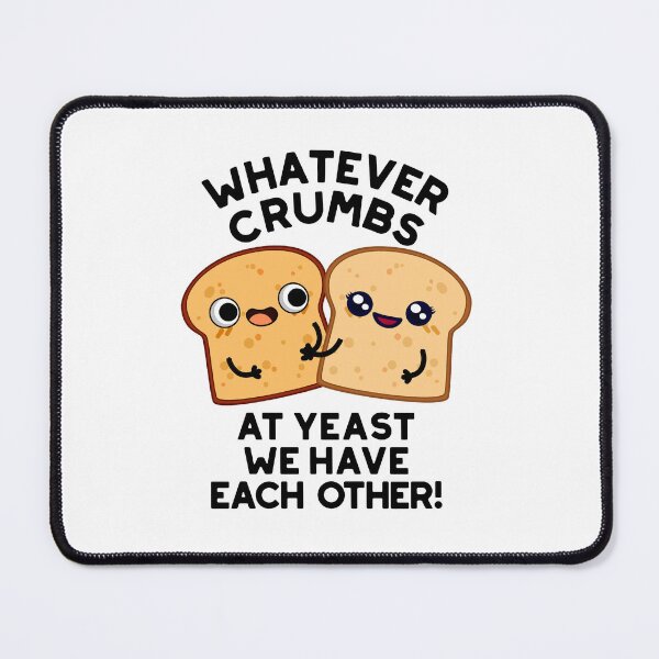 Item preview, Whatever Crumbs At Yeast We Have Each Other Bread Puns designed and sold by punnybone.