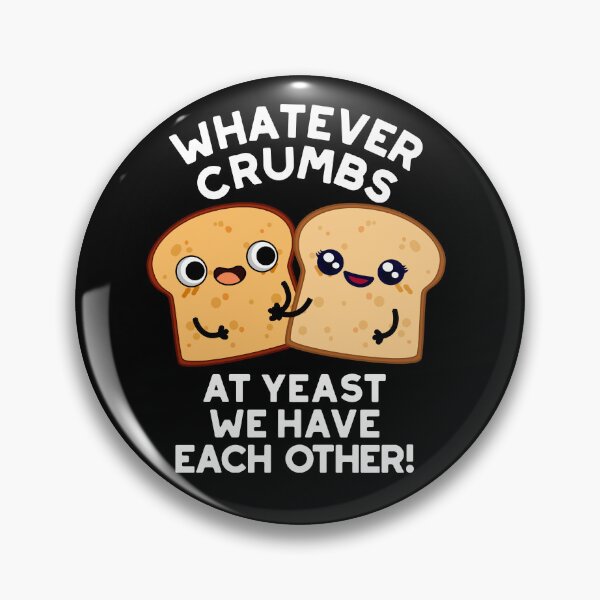 Item preview, Whatever Crumbs At Yeast We Have Each Other Bread Puns (Dark BG) designed and sold by punnybone.