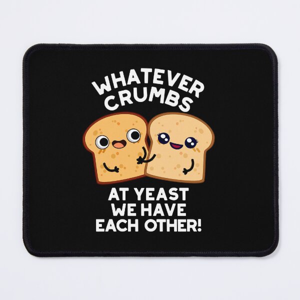Item preview, Whatever Crumbs At Yeast We Have Each Other Bread Puns (Dark BG) designed and sold by punnybone.