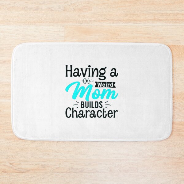 Item preview, Having a weird mom builds character.  designed and sold by KonohaSpecial.