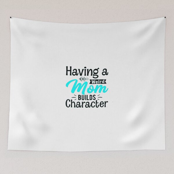 Item preview, Having a weird mom builds character.  designed and sold by KonohaSpecial.