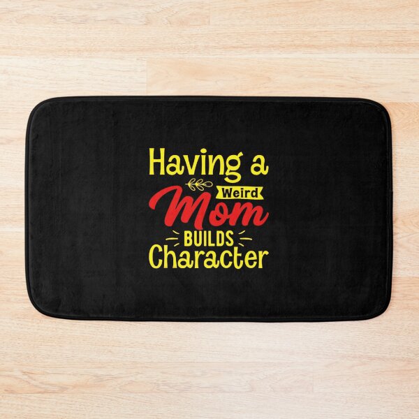 Item preview, Having a weird mom builds character.  designed and sold by KonohaSpecial.