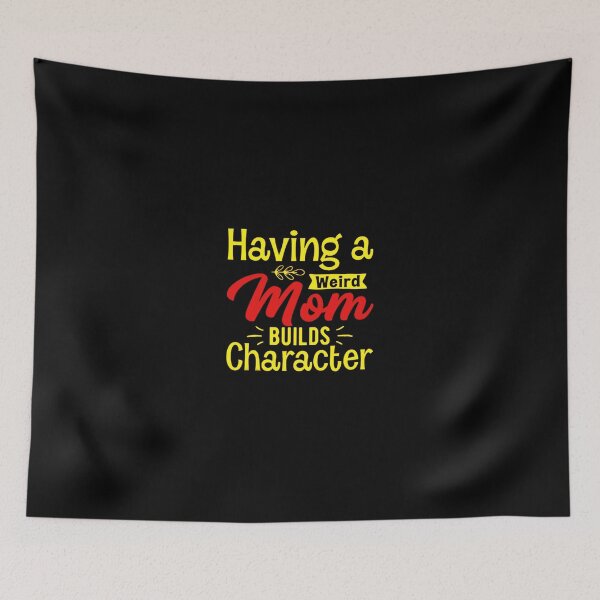 Item preview, Having a weird mom builds character.  designed and sold by KonohaSpecial.