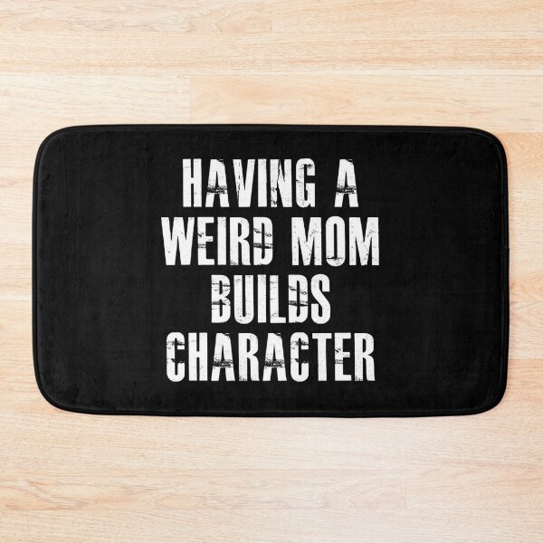 Item preview, having a weird mom builds character,  design designed and sold by KonohaSpecial.