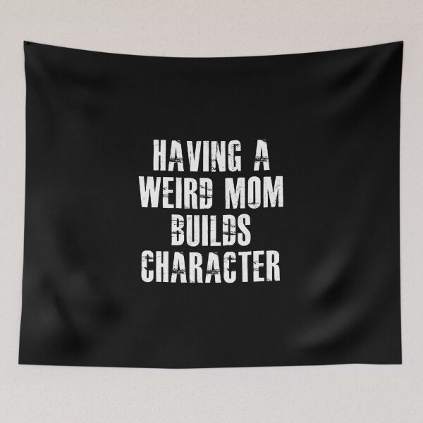 Item preview, having a weird mom builds character,  design designed and sold by KonohaSpecial.