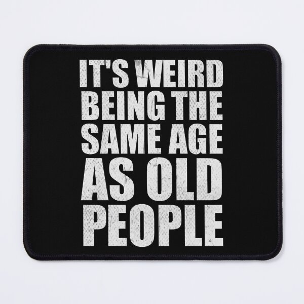 Item preview, Its Weird Being The Same Age As Old People, funny saying designed and sold by RedArtsDesign.