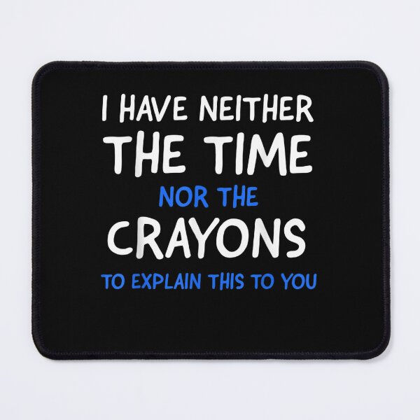 Item preview, I Don't Have The Time Or The Crayons Funny Sarcasm Quote designed and sold by ArtMuni99.