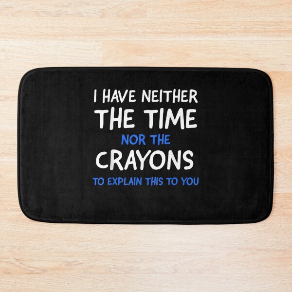 Item preview, I Don't Have The Time Or The Crayons Funny Sarcasm Quote designed and sold by ArtMuni99.