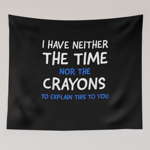 Item preview, I Don't Have The Time Or The Crayons Funny Sarcasm Quote designed and sold by ArtMuni99.