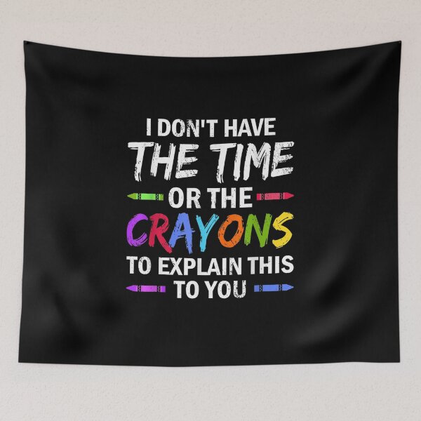Item preview, I Don't Have The Time Or The Crayons Funny Sarcasm Quote designed and sold by ArtMuni99.