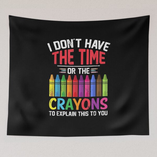 Item preview, I Don't Have The Time Or The Crayons Funny Sarcasm Quote designed and sold by ArtMuni99.
